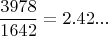 $$\frac{3978}{1642} = 2.42...$$