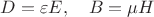 $D=\varepsilon E,\quad B=\mu H$