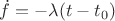 $\dot f=-\lambda(t-t_0)$