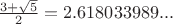 $ \frac {3 + \sqrt {5}} {2} = 2.618033989...$