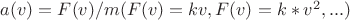 $a(v)=F(v)/m  (F(v)=kv, F(v)= k*v^2, ...)$