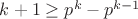$k+1\ge p^k-p^{k-1}$