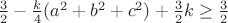 $\frac{3}{2}-\frac{k}{4}(a^2+b^2+c^2)+\frac{3}{2}k \ge \frac{3}{2}$
