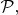 $\mathcal{P},$