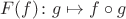 $$ F(f)\colon g \mapsto f \circ g $$