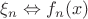 $\xi_n \Leftrightarrow f_n(x)$ $\xi_n \Leftrightarrow f_n(x)$