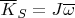 $\overline K_S=J\overline \omega$