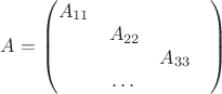 $A=\left(\begin{matrix}A_{11}&&\\&A_{22}&\\&&A_{33}\\&\dots&&\\\end{matrix}\right)$