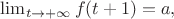 $\lim_{t \to +\infty} f(t+1)=a,$