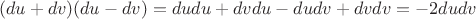 $$(du+dv)(du-dv)=dudu+dvdu-dudv+dvdv=-2dudv$$