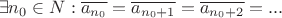 $$
\exists n_0 \in N:\overline {a_{n_0} } = \overline {a_{n_0 + 1} } = \overline {a_{n_0 + 2} } = ...
$$
