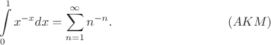 $$ \int\limits_0^1 x^{-x} dx =\sum\limits_{n=1}^\infty n^{-n}.\eqno(AKM)$$