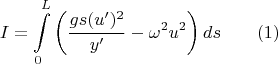 $$I=\int \limits _0^L\left (\dfrac {gs(u')^2}{y'}-\omega ^2u^2\right )ds\qquad (1)$$