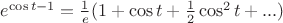 $e^{\cos{t}-1}=\frac{1}{e}(1+\cos{t}+\frac{1}{2}\cos^2{t}+...)$