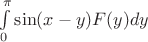 $\int \limits_0^{\pi} \sin (x-y)F(y) dy$