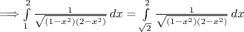 $\Longrightarrow \int\limits_1^2 \frac{1}{\sqrt{(1-x^2)(2-x^2)}}\,dx=\int\limits_{\sqrt{2}}^{2} \frac{1}{\sqrt{(1-x^2)(2-x^2)}}\,dx$