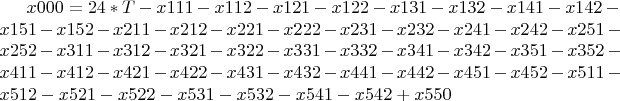 $ x000 = 24*T - x111 - x112 - x121 - x122 - x131 - x132 - x141 - 
x142 - x151 - x152 - x211 - x212 - x221 - x222 - x231 - x232 - x241 -
x242 - x251 - x252 - x311 - x312 - x321 - x322 - x331 - x332 - x341 -
x342 - x351 - x352 - x411 - x412 - x421 - x422 - x431 - x432 - x441 -
x442 - x451 - x452 - x511 - x512 - x521 - x522 - x531 - x532 - x541 -
x542 + x550 $