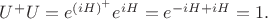 $U^+U=e^{(iH)^+}e^{iH}=e^{-iH+iH}=1.$
