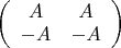 $\left( {\begin{array}{*{20}c}
   A & A  \\
   { - A} & { - A}  \\
\end{array}} \right)$