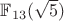 $\mathbb{F}_{13}(\sqrt{5})$
