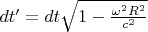 $dt' = dt \sqrt{1 - \frac{\omega^2 R^2}{c^2}}$