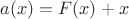 $a(x)=F(x)+x$