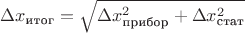 $$ 
\Delta x_{\text{итог}}=\sqrt{\Delta x_{\text{прибор}}^2+\Delta x_{\text{стат}}^2}
$$