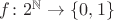 $f \colon 2^{\mathbb N} \to \{0,1\}$