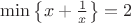 $\min\left\{x+\frac1x\right\}=2$