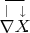 $\overline{\!\!\overset{|}{\nabla}\overset{\downarrow}{X}\!\!}.$