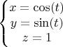 $$\left\{\begin{matrix}
x = \cos(t)\\ 
y = \sin(t)\\ 
z=1
\end{matrix}\right.$$