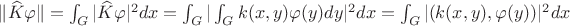 $\| \widehat{K} \varphi \| = \int_G \vert \widehat{K} \varphi
\vert^2 dx=\int_G \vert \int_G k(x,y) \varphi (y) dy \vert^2 dx=\int_G
\vert ( k(x,y),\varphi (y) )\vert^2 dx$