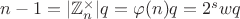 $n-1=|\mathbb{Z}_n^{\times}|q=\varphi(n)q=2^swq$