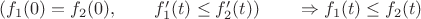 $\qquad (f_1(0)=f_2(0) , \qquad f_1'(t) \le f_2'(t) )  \qquad  \Rightarrow f_1(t) \le f_2(t)$