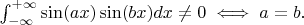 $\int_{-\infty}^{+\infty}\sin(ax)\sin(bx)dx\ne 0\iff a=b.$