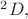 $^2D,$