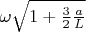 $\omega\sqrt{1+\frac32\frac aL}$
