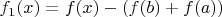 $f_1(x)=f(x)-(f(b)+f(a))$