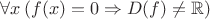 $\forall x \left(f(x)=0\Rightarrow D(f)\ne\mathbb{R}\right)$