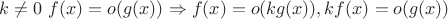 $k\neq0$ $f(x)=o(g(x)) \Rightarrow f(x)=o(kg(x)), kf(x)=o(g(x))$ $k\neq0$ $f(x)=o(g(x)) \Rightarrow f(x)=o(kg(x)), kf(x)=o(g(x))$