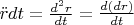 $ \ddot rdt = \frac{{d^2 r}} {{dt}} = \frac{{d(dr)}} {{dt}} $