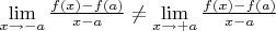 $\lim\limits_{x\to-a} \frac{f(x) - f(a)}{x-a} \neq \lim\limits_{x\to+a} \frac{f(x) - f(a)}{x-a}$