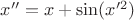$x''=x+\sin(x'^2)$