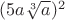 $(5a\sqrt[3]{a})^2$
