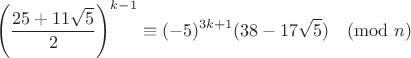 $$\left(\frac{25+11\sqrt{5}}{2}\right)^{k-1}\equiv (-5)^{3k+1}(38-17\sqrt{5})\pmod{n}$$