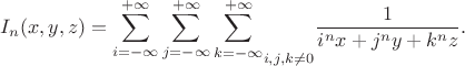 $$I_n(x,y,z)={\sum_{i=-\infty}^{+\infty}\sum_{j=-\infty}^{+\infty}\sum_{k=-\infty}^{+\infty}}_{i,j,k\not=0}\frac{1}{i^nx+j^ny+k^nz}.$$