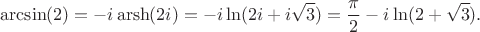 $$\arcsin(2)=-i\operatorname{arsh}(2i)=-i\ln(2i+i\sqrt{3})=\dfrac{\pi}{2}-i\ln(2+\sqrt{3}).$$