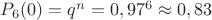 $P_{6}(0)=q^n=0,97^6 \approx 0,83$