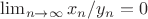 $\lim_{n \to \infty} x_n/y_n = 0$
