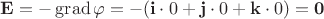 $\mathbf{E} = -\operatorname{grad}\varphi = -(\mathbf{i}\cdot0 + \mathbf{j}\cdot0 + \mathbf{k}\cdot0) = \mathbf{0}$